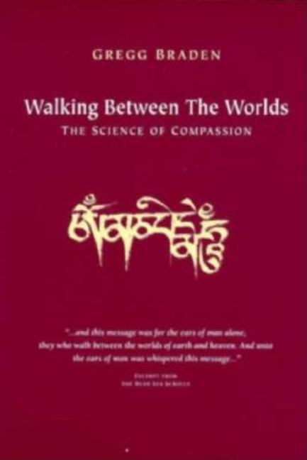 Item #249470 Walking Between the Worlds : The Science of Compassion. Gregg Braden