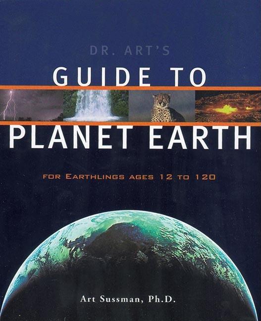 Item #266491 Dr. Art's Guide to Planet Earth : For Earthlings Ages 12 to 120. Art Sussman Ph D