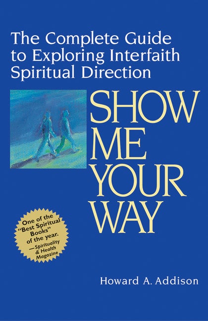 Item #280722 Show Me Your Way: The Complete Guide to Exploring Interfaith Spiritual Direction....