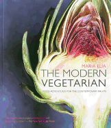 Item #345216 The Modern Vegetarian: Food Adventures for the Contemporary Palate. Maria Elia