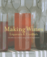 Item #345337 Making Wine, Liqueurs and Cordials. Beshlie Grimes