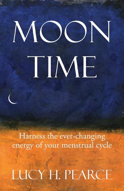 Item #328191 Moon Time: Harness the ever-changing energy of your menstrual cycle. Lucy H. Pearce