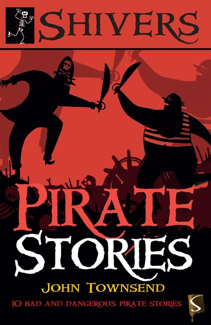 Item #242836 Pirate Stories: 10 Bad and Dangerous Pirate Stories (Shivers). John Townsend