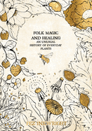 Item #353529 Folk Magic and Healing: An Unusual History of Everyday Plants. Fez Inkwright