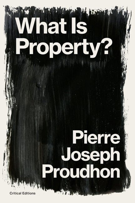 Item #332646 What is Property?: Property is Theft! (Critical Editions). Pierre-Joseph Proudhon