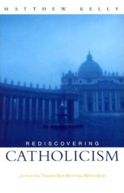 Item #443657 Rediscovering Catholicism: Journeying Toward Our Spiritual North Star. Matthew Kelly