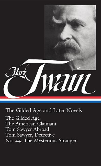 Item #351363 The Gilded Age and Later Novels: The Gilded Age / The American Claimant / Tom Sawyer Abroad / Tom Sawyer, Detective / No. 44, The Mysterious Stranger (Library of America #130). Mark Twain.