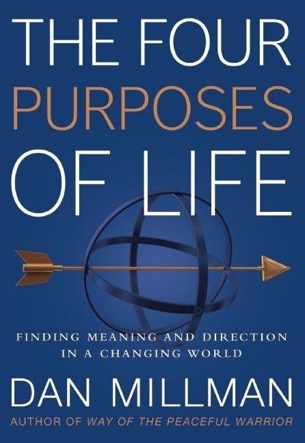 Item #326475 The Four Purposes of Life: Finding Meaning and Direction in a Changing World. Dan Millman.
