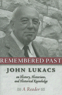 Item #340542 Remembered Past: John Lukacs On History Historians & Historical Knowledg. John Lukacs