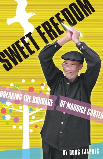 Item #170806 Sweet Freedom: Breaking the Bondage of Maurice Carter. Doug Tjapkes