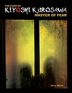 Item #345564 The Films of Kiyoshi Kurosawa: Master of Fear. Jerry White