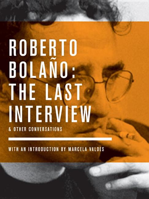 Item #140722 Roberto Bolano: The Last Interview: And Other Conversations. Roberto Bolano