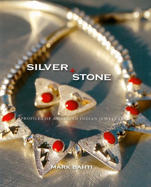 Item #326101 Silver & Stone: Profiles of American Indian Jewelers. Mark Bahti.