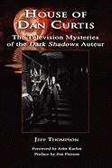 Item #356240 House of Dan Curtis: The Television Mysteries of the Dark Shadows Auteur. Jeff Thompson