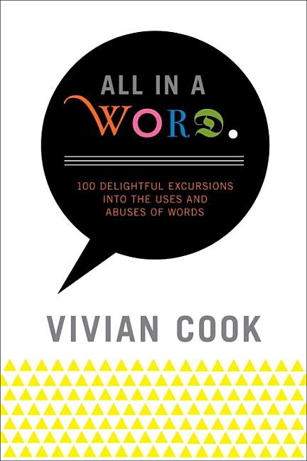 Item #338286 All In a Word: 100 Delightful Excursions into the Uses and Abuses of Words. Vivian Cook