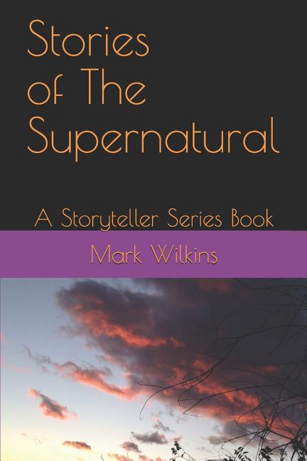 Item #312307 Stories of The Supernatural: A Storyteller Series Book. Mark Wilkins