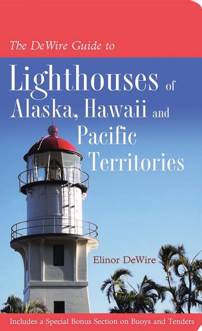 Item #155983 The DeWire Guide to Lighthouses of Alaska, Hawai i, and the U.S. Pacific...