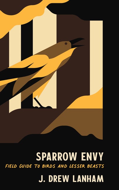 Item #333249 Sparrow Envy: Field Guide to Birds and Lesser Beasts. J. Drew Lanham