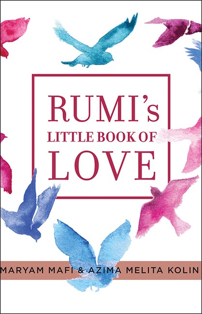 Item #337044 Rumi's Little Book of Love: 150 Poems That Speak to the Heart. Maryam Mafi, Azima...