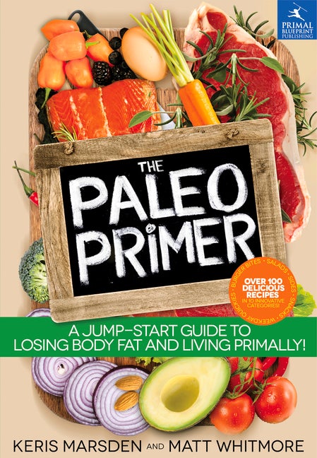 Item #321675 The Paleo Primer: A Jump-Start Guide to Losing Body Fat and Living Primally. Keris...