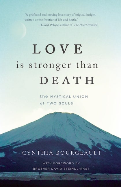 Item #260325 Love is Stronger than Death: The Mystical Union of Two Souls. Cynthia Bourgeault
