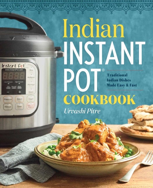 Item #336178 Indian Instant Pot® Cookbook: Traditional Indian Dishes Made Easy and Fast. Urvashi...