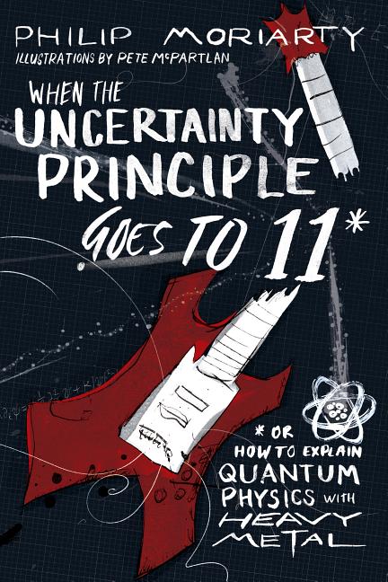 Item #308729 When the Uncertainty Principle Goes to 11: Or How to Explain Quantum Physics with...