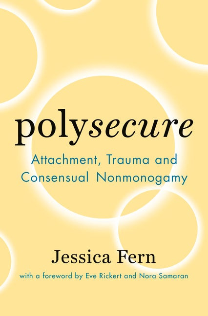 Item #358314 Polysecure: Attachment, Trauma and Consensual Nonmonogamy. Jessica Fern, Nora,...