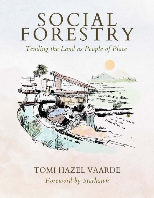 Item #325491 Social Forestry: Tending the Land as People of Place. Tomi Hazel Vaarde