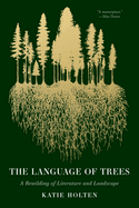 Item #356967 The Language of Trees: A Rewilding of Literature and Landscape. Katie Holten