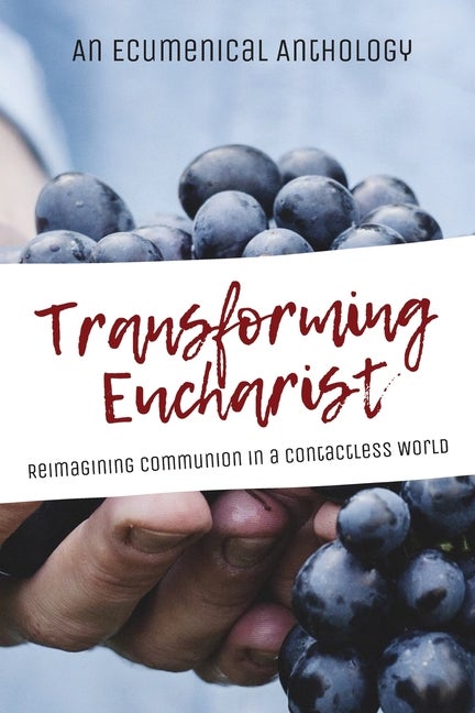 Item #320617 Transforming Eucharist: Reimagining Communion in a Contactless World. An Ecumenical...