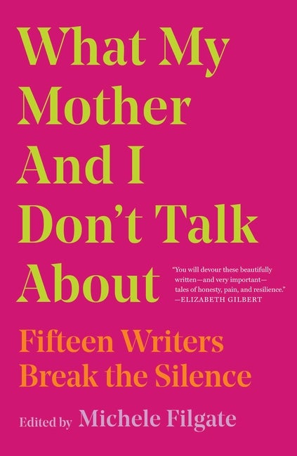 Item #321690 What My Mother and I Don't Talk About: Fifteen Writers Break the Silence