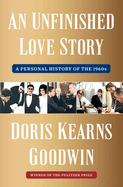 Item #356832 An Unfinished Love Story: A Personal History of the 1960s. Doris Kearns Goodwin