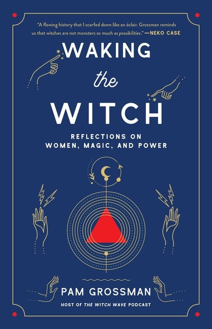 Item #351381 Waking the Witch: Reflections on Women, Magic, and Power. Pam Grossman