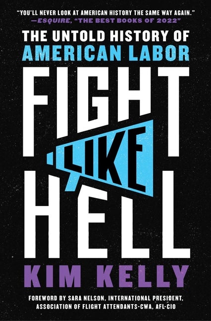 Item #336349 Fight Like Hell: The Untold History of American Labor. Kim Kelly