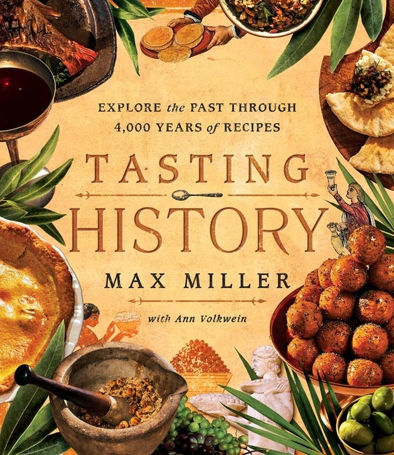 Item #342510 Tasting History: Explore the Past through 4,000 Years of Recipes (A Cookbook). Max...