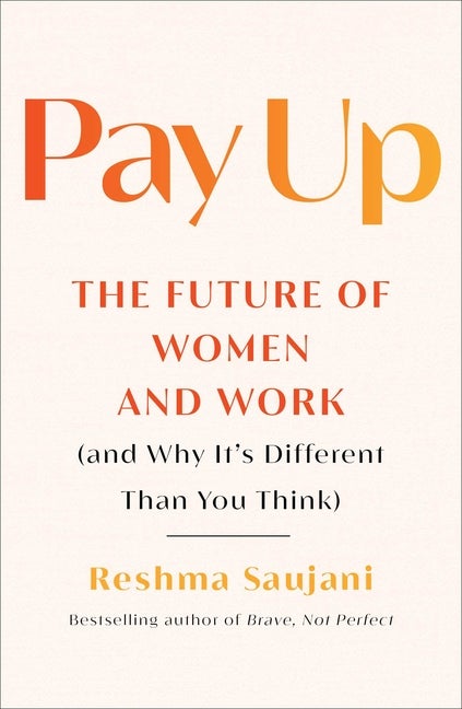 Item #299870 Pay Up: The Future of Women and Work (and Why It's Different Than You Think). Reshma...