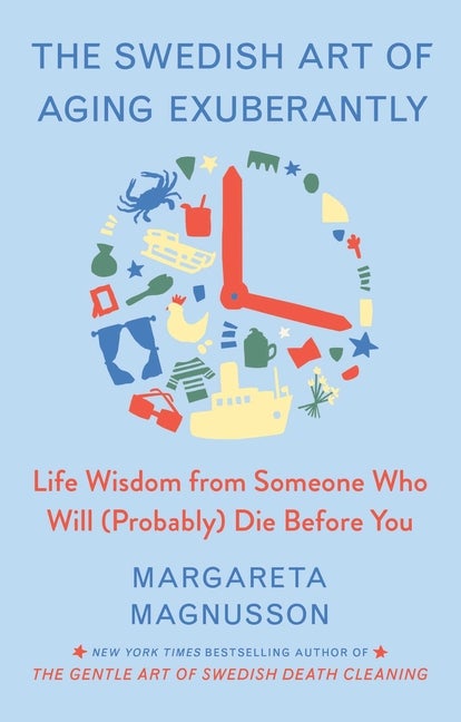 Item #329789 The Swedish Art of Aging Exuberantly: Life Wisdom from Someone Who Will (Probably)...