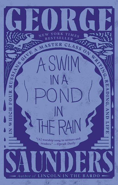 Item #338761 A Swim in a Pond in the Rain: In Which Four Russians Give a Master Class on Writing, Reading, and Life. George Saunders.