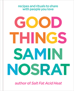 Item #441568 Good Things: Recipes and Rituals to Share with People You Love: A Cookbook. Samin...