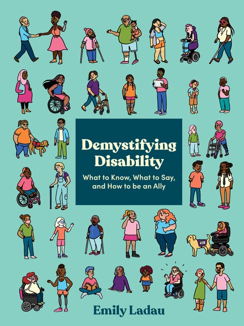 Item #301599 Demystifying Disability: What to Know, What to Say, and How to Be an Ally. Emily Ladau