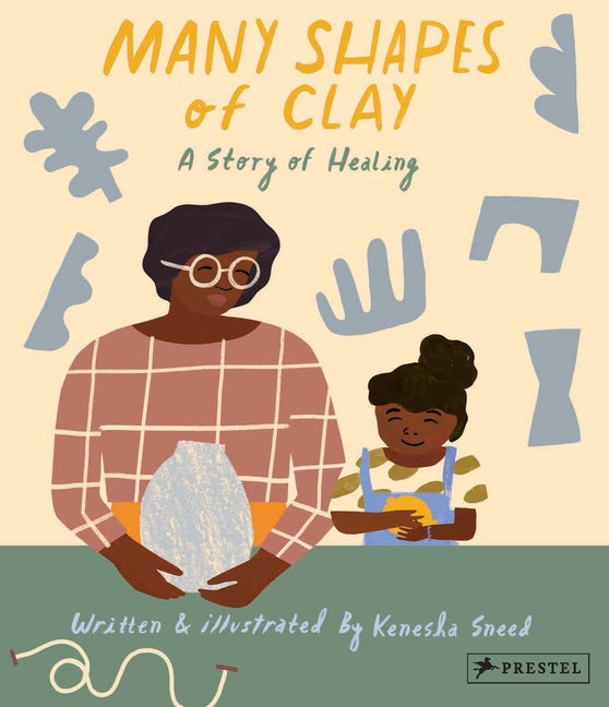 Item #292950 Many Shapes of Clay: A Story of Healing. Kenesha Sneed