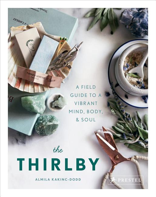 Item #316188 The Thirlby: A Field Guide to a Vibrant Mind, Body, and Soul. Almila Kakinc-Dodd