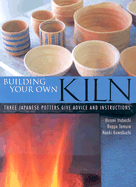 Item #352846 Building Your Own Kiln: Three Japanese Potters Give Advice and Instructions. Hiromi...