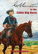 Item #351029 G.A. Custer to the Little Big Horn. Custer, Steve Alexander
