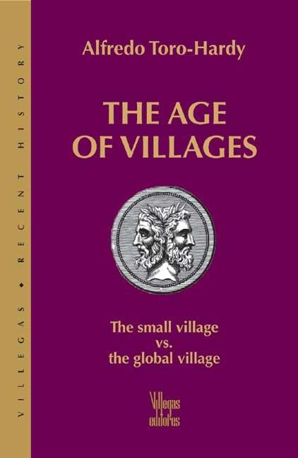 Item #126167 The Age of Villages: The Small Village vs the Global Village. Alfredo Toro-Hardy