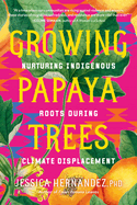 Item #444451 Growing Papaya Trees: Nurturing Indigenous Roots During Climate Displacement....