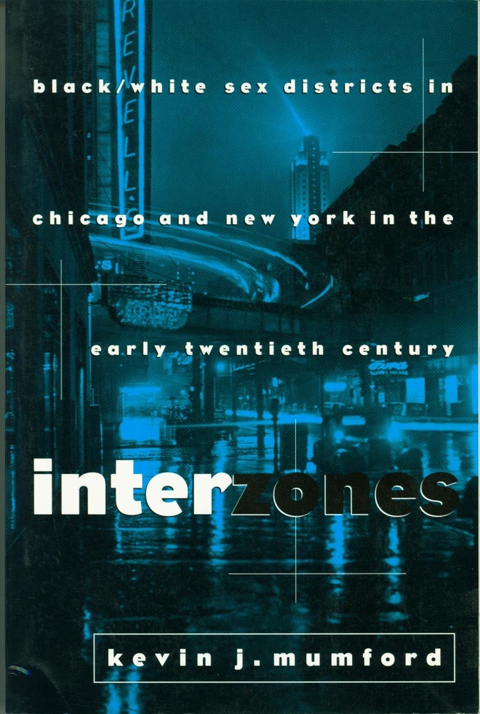 Item #102532 Interzones: Black/White Sex Districts in Chicago and New York in the Early Twentieth Century. Kevin J. Mumford.