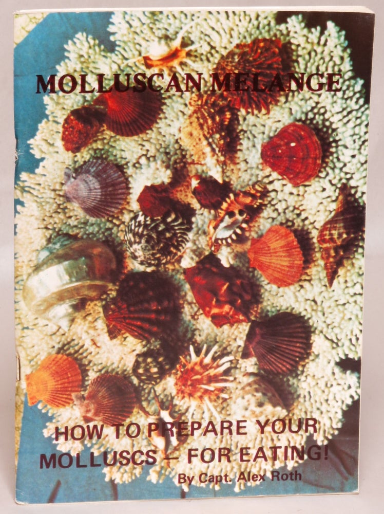 Item #106074 Molluscan Melange or 'All About Edible Molluscs Around the World, With Numerous Recipes for Their Preparation'. Alex Roth.