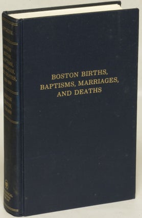 Item #107270 Boston Births, Baptisms, Marriages, and Deaths 1630 - 1699: Boston Births 1700 -...